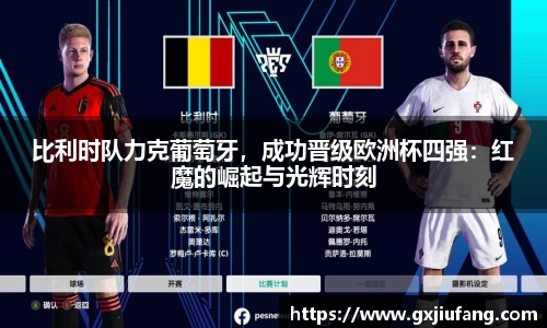 比利时队力克葡萄牙，成功晋级欧洲杯四强：红魔的崛起与光辉时刻