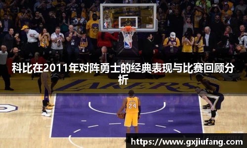 科比在2011年对阵勇士的经典表现与比赛回顾分析