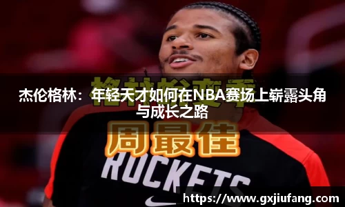 杰伦格林：年轻天才如何在NBA赛场上崭露头角与成长之路