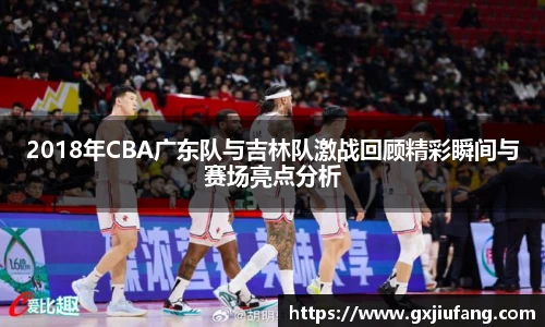 2018年CBA广东队与吉林队激战回顾精彩瞬间与赛场亮点分析